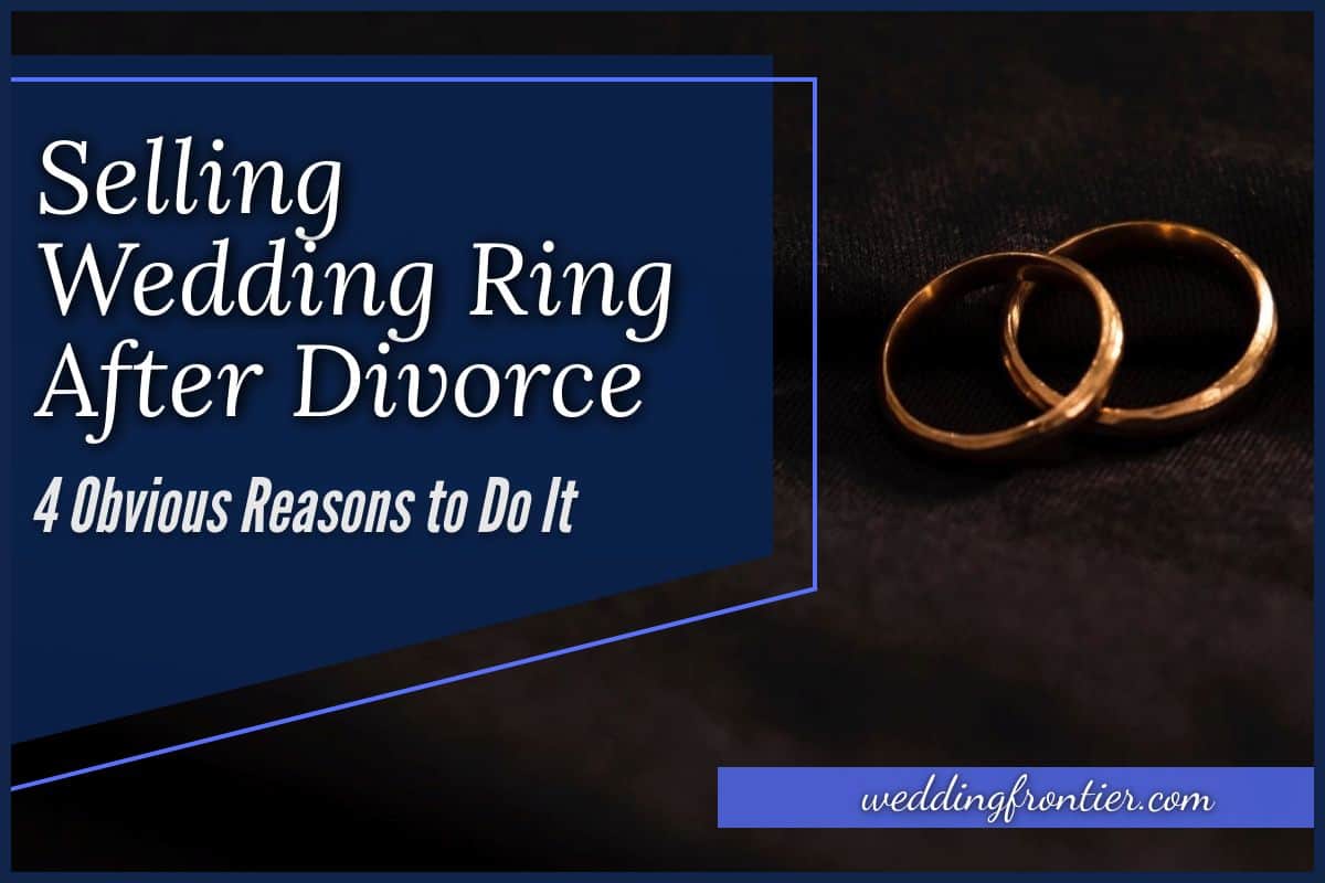Selling Wedding Ring After Divorce 4 Obvious Reasons to Do It