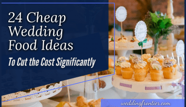 24 Cheap Wedding Food Ideas to Cut the Cost Significantly