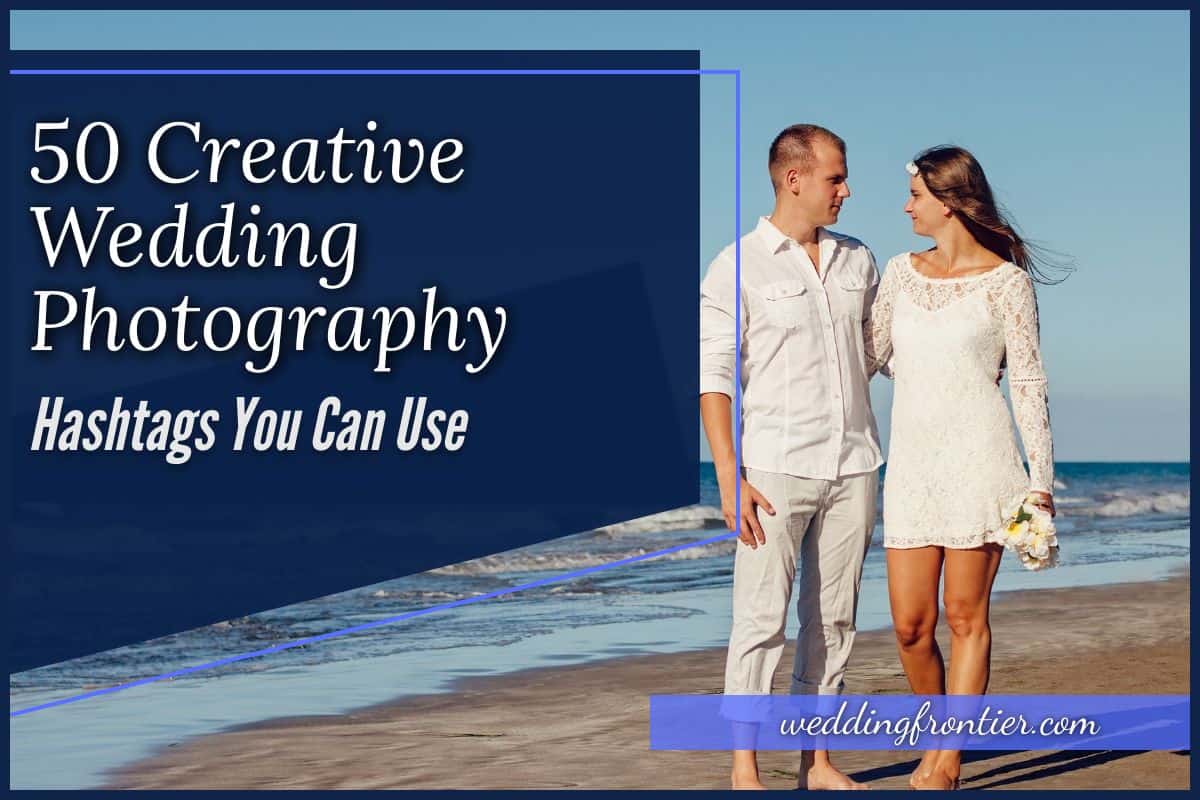 50 Creative Wedding Photography Hashtags You Can Use