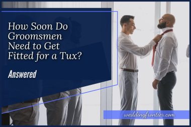 How Soon Do Groomsmen Need to Get Fitted for a Tux Answered